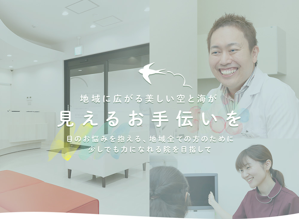 地域に広がる美しい空と海が見えるお手伝いを目のお悩みを抱える、地域全ての方のために少しでも力になれる院を目指して